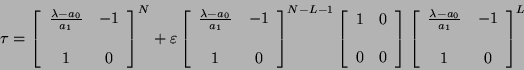 \begin{displaymath}
\tau = \left[ \begin{array}{cc}
\frac{\lambda - a_0}{a_1} ...
...- a_0}{a_1} & -1 \\
& \\
1 & 0
\end{array} \right]^{L}
\end{displaymath}