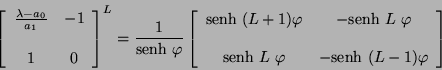 \begin{displaymath}
\left[ \begin{array}{ccc}
\frac{\lambda - a_0}{a_1} & -1 ...
... \varphi & -\mbox{senh} \ (L - 1)\varphi
\end{array} \right]
\end{displaymath}