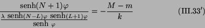 \begin{displaymath}
\frac{\mbox{senh}(N+1)\varphi}{\frac{\lambda \
\mbox{senh}...
...{senh} \
\varphi}} = - \frac{M-m}{k} \eqno{(\mbox{III.33}')}
\end{displaymath}