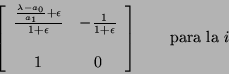 \begin{displaymath}
\left[ \begin{array}{ccc}
\frac{\frac{\lambda-a_{0}}{a_{1...
...
& \\
1 & 0
\end{array} \right] \qquad \mbox{para la } i
\end{displaymath}