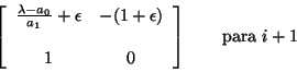 \begin{displaymath}
\left[ \begin{array}{ccc}
\frac{\lambda-a_{0}}{a_{1}} + \...
...
& \\
1 & 0
\end{array} \right] \qquad \mbox{para } i + 1
\end{displaymath}