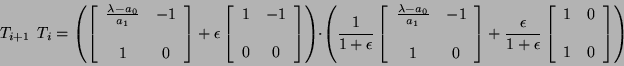 \begin{displaymath}
T_{i + 1} \ \ T_{i} = \left(\left[ \begin{array}{ccc}
\fra...
...}{ccc}
1 & 0 \\
& \\
1 & 0
\end{array} \right]\right)
\end{displaymath}