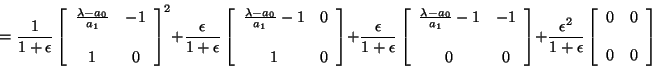 \begin{displaymath}
\quad = \frac{1}{1+\epsilon} \left[ \begin{array}{ccc}
\fr...
...n{array}{ccc}
0 & 0 \\
& \\
0 & 0
\end{array} \right]
\end{displaymath}