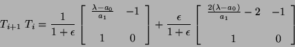 \begin{displaymath}
T_{i+1} \ T_{i} = \frac{1}{1+\epsilon} \left[ \begin{array}...
..._{0})}{a_{1}}-2 & -1 \\
& \\
1 & 0
\end{array} \right]
\end{displaymath}