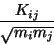 \begin{displaymath}
\frac{K_{i j}}{\sqrt{m_{i} m_{j}}}
\end{displaymath}
