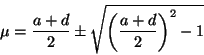 \begin{displaymath}
\mu = \frac{a + d}{2} \pm \sqrt{\left(\frac{a + d}{2}\right)^{2} -
1}
\end{displaymath}