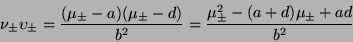 \begin{displaymath}
\nu_{\pm} \upsilon_{\pm} = \frac{(\mu_{\pm} - a)(\mu_{\pm} ...
...b^{2}} = \frac{\mu_{\pm}^{2} - (a + d) \mu_{\pm} + ad}{b^{2}}
\end{displaymath}