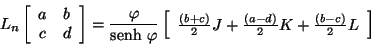 \begin{displaymath}
L_{n} \left[\begin{array}{ccc}
a & b \\
c & d
\end{arra...
...frac{(a - d)}{2} K + \frac{(b - c)}{2} L
\end{array} \right]
\end{displaymath}