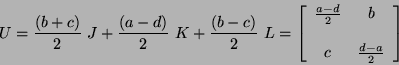 \begin{displaymath}
U = \frac{(b + c)}{2} \ J + \frac{(a - d)}{2} \ K + \frac{(...
...d}{2} & b \\
\\
c & \frac{d - a}{2}
\end{array} \right]
\end{displaymath}