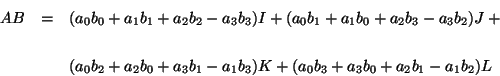 \begin{eqnarray*}
AB & = & (a_{0} b_{0} + a_{1} b_{1} + a_{2} b_{2} - a_{3} b_{...
... K +
(a_{0} b_{3} + a_{3} b_{0} + a_{2} b_{1} - a_{1} b_{2}) L
\end{eqnarray*}
