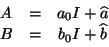 \begin{displaymath}
\begin{array}{ccc}
A & = & a_{0} I + \widehat{a} \\
B & = & b_{0} I + \widehat{b}
\end{array}
\end{displaymath}