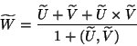 \begin{displaymath}
\widetilde{W} = \frac{\widetilde{U} + \widetilde{V} +
\wid...
...U} \times \widetilde{V}}{1 + (\widetilde{U},
\widetilde{V})}
\end{displaymath}