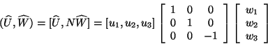 \begin{displaymath}
(\widehat{U}, \widehat{W}) = [\widehat{U}, N \widehat{W}] =...
...egin{array}{c}
w_1 \\
w_2 \\
w_3
\end{array} \right]
\end{displaymath}