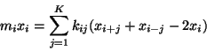 \begin{displaymath}
m_{i} x_{i} = \sum^{K}_{j = 1} k_{ij}(x_{i+j} + x_{i-j} - 2x_{i})
\end{displaymath}