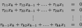 \begin{displaymath}
\begin{array}{ccc}
\tau_{11}x_{k} + \tau_{12}x_{k-1} + \do...
...{k2} x_{k-1} + \dots + \tau_{k k} x_{1} & =
& 0
\end{array}
\end{displaymath}