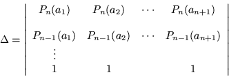 \begin{displaymath}
\Delta =\left\vert\begin{array}{cccc}
P_n(a_1) & P_n(a_2)...
...) \\
\vdots & & & \\
1 & 1 & & 1
\end{array}\right\vert
\end{displaymath}