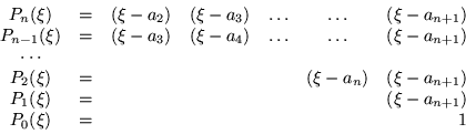 \begin{displaymath}
\begin{array}{ccccccr}
P_n(\xi) & = & (\xi -a_2) & (\xi -a_3...
... & & &(\xi -a_{n+1}) \\
P_0(\xi) & = & & & & & 1
\end{array}\end{displaymath}