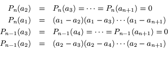 \begin{eqnarray*}
P_n (a_2) & = & P_n(a_3) =\cdots =P_n(a_{n+1}) =0 \\
P_n (a...
..._{n-1} (a_2) & = & (a_2 -a_3)(a_2 -a_4)\cdots (a_2 -a_{n+1}) \\
\end{eqnarray*}