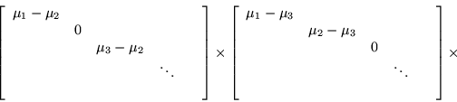 \begin{displaymath}
\left[\begin{array}{ccccc}
\mu_1-\mu_2 & & & & \\ & 0 & & ...
... & & \\ & & & \ddots & \\ & & & & \
\end{array}\right]\times
\end{displaymath}
