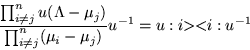 \begin{displaymath}
\frac{\prod_{i\neq j}^n u(\Lambda -\mu_j)}{\prod_{i\neq j}^n (\mu_i-\mu_j)}
u^{-1}=u :i \!\!><\!\! i: u^{-1}
\end{displaymath}