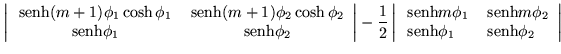 $\displaystyle \left\vert\begin{array}{cc}
\,{\mbox{senh}}(m+1)\phi_1\cosh\phi_1...
...\phi_2 \\
\,{\mbox{senh}}\phi_1 & \,{\mbox{senh}}\phi_2 \end{array}\right\vert$