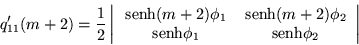 \begin{displaymath}
q_{11}^{\prime}(m+2)=\frac{1}{2}\left\vert\begin{array}{cc}...
...ox{senh}}\phi_1 & \,{\mbox{senh}}\phi_2 \end{array}\right\vert
\end{displaymath}