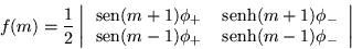 \begin{displaymath}
f(m)=\frac{1}{2}\left\vert\begin{array}{cc}
\,{\mbox{sen}...
...m-1)\phi_+ & \,{\mbox{senh}}(m-1)\phi_- \end{array}\right\vert
\end{displaymath}