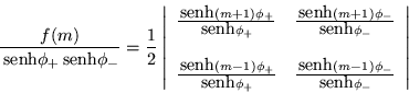 \begin{displaymath}
\frac{f(m)}{\,{\mbox{senh}}\phi_+\,{\mbox{senh}}\phi_-} =\f...
...}(m-1)\phi_-}{\,{\mbox{senh}}\phi_-}
\end{array}\right\vert
\end{displaymath}