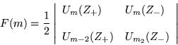 \begin{displaymath}
F(m) =\frac{1}{2}\left\vert\begin{array}{ll}
U_m (Z_+) & ...
...\\ & \\
U_{m-2}(Z_+) & U_{m_2}(Z_-)
\end{array}\right\vert
\end{displaymath}