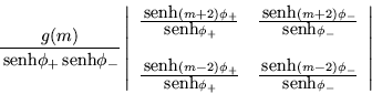 \begin{displaymath}
\frac{g(m)}{\,{\mbox{senh}}\phi_+\,{\mbox{senh}}\phi_-}
\...
...h}}(m-2)\phi_-}{\,{\mbox{senh}}\phi_-}
\end{array}\right\vert
\end{displaymath}