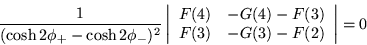 \begin{displaymath}
\frac{1}{(\cosh 2\phi_+ -\cosh 2\phi_-)^2}
\left\vert \be...
...) & -G(4)-F(3) \\ F(3) & -G(3)-F(2) \end{array}\right\vert = 0
\end{displaymath}