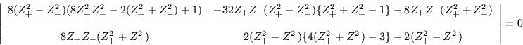\begin{displaymath}
\left\vert \begin{array}{cc}
{8(Z_+^2-Z_-^2)(8Z_+^2Z_-^2-2(...
...\{4(Z_+^2+Z_-^2)-3\}-2(Z_+^2-Z_-^2)}\end{array}\right\vert = 0
\end{displaymath}