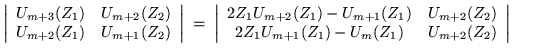 $\displaystyle \left\vert \begin{array}{cc} U_{m+3}(Z_1) & U_{m+2}(Z_2) \\  U_{m...
...) \\  2Z_1U_{m+1}(Z_1)-U_{m }(Z_1) & U_{m+2}(Z_2) \end{array}\right\vert \qquad$