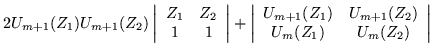 $\displaystyle 2U_{m+1}(Z_1)U_{m+1}(Z_2) \left\vert \begin{array}{cc} Z_1 & Z_2 ...
...{cc} U_{m+1}(Z_1) & U_{m+1}(Z_2) \\  U_m(Z_1) & U_m(Z_2) \end{array}\right\vert$