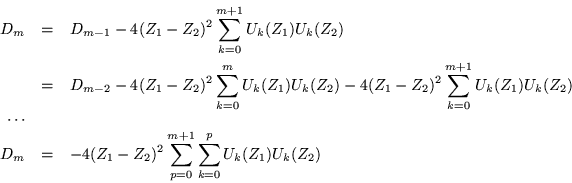 \begin{eqnarray*}
D_m & = & D_{m-1}-4(Z_1-Z_2)^2 \sum_{k=0}^{m+1} U_k(Z_1)U_k(Z...
... & -4(Z_1-Z_2)^2 \sum_{p=0}^{m+1} \sum_{k=0}^p U_k(Z_1)U_k(Z_2)
\end{eqnarray*}