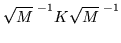 $\sqrt{M}^{\;-1}K\sqrt{M}^{\;-1}$
