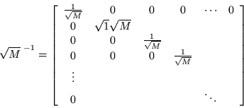 \begin{displaymath}
\sqrt{M}^{\;-1} =\left[\begin{array}{cccccc}
\frac{1}{\sq...
...
\vdots & & & & & \\
0 & & & & \ddots & \end{array}\right]
\end{displaymath}