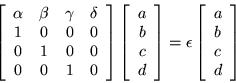 \begin{displaymath}
\left[ \begin{array}{cccc}
\alpha & \beta & \gamma & \delt...
...n
\left[\begin{array}{c} a \\ b \\ c \\ d \end{array}\right]
\end{displaymath}