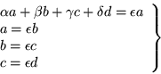 \begin{displaymath}
\left. \begin{array}{l} \alpha a+\beta b+\gamma c+\delta d=...
... b \\
b =\epsilon c \\
c =\epsilon d
\end{array}\right\}
\end{displaymath}