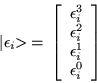 \begin{displaymath}
\vert\epsilon _i \!\! > \: =\:
\left[\begin{array}{c} \ep...
...on _i^2 \\ \epsilon _i^1 \\ \epsilon _i^0
\end{array}\right]
\end{displaymath}