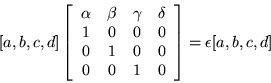 \begin{displaymath}[a,b,c,d]\left[\begin{array}{cccc} \alpha & \beta & \gamma & ...
... 0 \\ 0 & 0 & 1 & 0 \end{array}\right]
= \epsilon [a,b,c,d]
\end{displaymath}