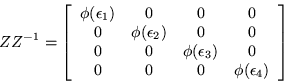 \begin{displaymath}ZZ^{-1} =\left[\begin{array}{cccc}
\phi (\epsilon _1) & 0 &...
...3) & 0 \\
0 & 0 & 0 & \phi (\epsilon _4)
\end{array}\right] \end{displaymath}