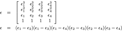 \begin{eqnarray*}
\epsilon & = & \left[\begin{array}{cccc}
\epsilon _1^3 & \ep...
...psilon _3)(\epsilon _2 - \epsilon _4)(\epsilon _3 - \epsilon _4)
\end{eqnarray*}