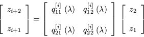 \begin{displaymath}
\left[\begin{array}{c} z_{i+2} \\ \\ z_{i+1} \end{array}\ri...
...] \:
\left[\begin{array}{c} z_2 \\ \\ z_1 \end{array}\right]
\end{displaymath}