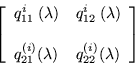 \begin{displaymath}
\left[\begin{array}{ll}
q_{11}^i\: (\lambda) & q_{12}^i\:...
...^{(i)} (\lambda) & q_{22}^{(i)} (\lambda)
\end{array}\right]
\end{displaymath}