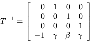 \begin{displaymath}
T^{-1} = \left[\begin{array}{rrrr}
0 & 1 & 0 & 0 \\
0 &...
... 0 & 1 \\
-1 & \gamma & \beta & \gamma
\end{array}\right]
\end{displaymath}