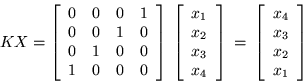 \begin{displaymath}
KX=\left[\begin{array}{cccc}
0 & 0 & 0 & 1 \\ 0 & 0 & 1 &...
...gin{array}{c}
x_4 \\ x_3 \\ x_2 \\ x_1
\end{array}\right]
\end{displaymath}