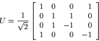 \begin{displaymath}
U =\frac{1}{\sqrt{2}}\left[\begin{array}{rrrr}
1 & 0 & 0 ...
...1 & 0 \\ 0 & 1 & -1 & 0 \\ 1 & 0 & 0 & -1
\end{array}\right]
\end{displaymath}