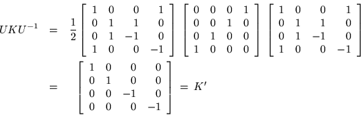 \begin{eqnarray*}
UKU^{-1} & = & \frac{1}{2} \left[\begin{array}{rrrr}
1 & 0 &...
...0 & 0 & -1 & 0 \\ 0 & 0 & 0 & -1
\end{array}\right] \: =\: K'
\end{eqnarray*}