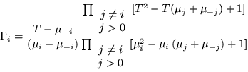 \begin{displaymath}
\Gamma_i =\frac{T-\mu_{-i}}{(\mu_i -\mu_{-i})}
\frac{\pro...
... i \\ j>0 \end{array}} [\mu_i^2 -\mu_i\:(\mu_j+\mu_{-j}) +1]}
\end{displaymath}